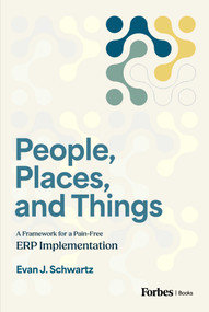 People, Places, and Things (A Framework for Pain-Free ERP Implementation) by Evan J. Schwartz, 9798887504186