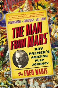 The Man from Mars (Ray Palmer's Amazing Pulp Journey) by Fred Nadis, 9780399168840