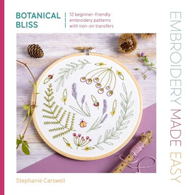 Embroidery Made Easy: Botanical Bliss (12 beginner-friendly embroidery patterns with iron-on transfers) by Stephanie Carswell, 9781446315330