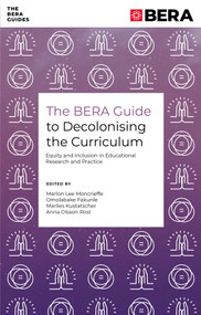 The BERA Guide to Decolonising the Curriculum (Equity and Inclusion in Educational Research and Practice) by Marlon Lee Moncrieffe, Omolabake Fakunle, Marlies Kustatscher, Anna Olsson Rost, 9781835491478