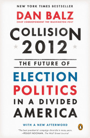 Collision 2012 (The Future of Election Politics in a Divided America) by Dan Balz, 9780143125686