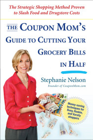 The Coupon Mom's Guide to Cutting Your Grocery Bills in Half (The Strategic Shopping Method Proven to Slash Food and Drugstore Costs) by Stephanie Nelson, 9781583333686