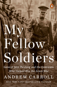 My Fellow Soldiers (General John Pershing and the Americans Who Helped Win the Great War) by Andrew Carroll, 9780143110811