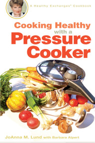 Cooking Healthy with a Pressure Cooker (A Healthy Exchanges Cookbook) by JoAnna M. Lund, Barbara Alpert, 9780399533754