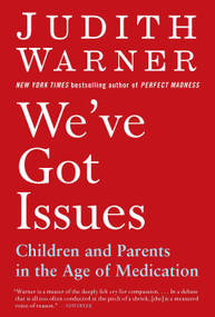 We've Got Issues (Children and Parents in the Age of Medication) by Judith Warner, 9781594484971