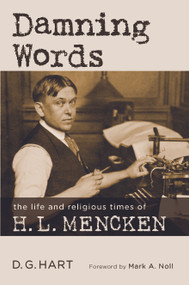 Damning Words (The Life and Religious Times of H. L. Mencken) by D. G. Hart, 9780802875631
