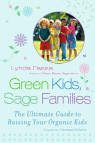 Green Kids, Sage Families (The Ultimate Guide to Raising Your Organic Kids) by Lynda Fassa, Vanessa Williams, 9780451225818