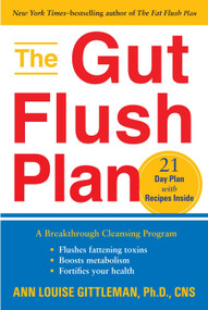 The Gut Flush Plan (A Breakthrough Cleansing Program - Flushes Fattening Toxins - Boosts Metabolism - Fortifies Your Health) by Ann Louise Gittleman, Ph.D., CNS, 9781583333433