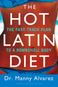 The Hot Latin Diet (The Fast-Track to a Bombshell Body) by Manny Alvarez M.D., 9780451227041