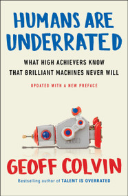 Humans Are Underrated (What High Achievers Know That Brilliant Machines Never Will) by Geoff Colvin, 9780143108375