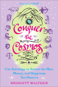 Conquer the Cosmos (Use the Power of Astrology to Attract the Man, Money, and Happiness You Deserve) by Bridgett Walther, 9780452295858
