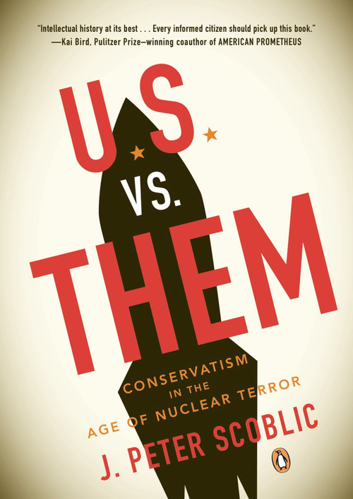 U.S. vs. Them (Conservatism in the Age of Nuclear Terror) by J. Peter Scoblic, 9780143115106
