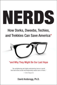 Nerds (How Dorks, Dweebs, Techies, and Trekkies Can Save America and Why They Might Be Our Last Hope) by David Anderegg, 9781585428526