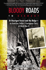 Bloody Roads to Germany (At Huertgen Forest and the Bulge--an American Soldier's Courageous Story of World War II) by William F. Meller, 9780425259627