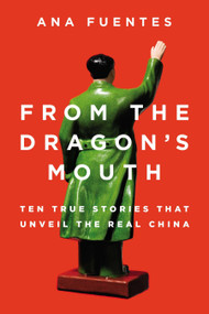 From the Dragon's Mouth (10 True Stories that Unveil the Real China) by Ana Fuentes, 9780142427385