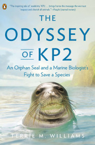 The Odyssey of KP2 (An Orphan Seal and a Marine Biologist's Fight to Save a Species) by Terrie M. Williams, 9780143123521