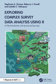 Exploring Complex Survey Data Analysis Using R (A Tidy Introduction with {srvyr} and {survey}) by Stephanie Zimmer, Rebecca Powell, Isabella Velásquez, 9781032302867