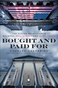 Bought and Paid For (The Hidden Relationship Between Wall Street and Washington) by Charles Gasparino, 9781591845362