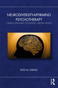 Neurodiversity-Affirming Psychotherapy (Clinical Pathways to Autistic Mental Health) by Ruth M. Strunz, 9781032553924