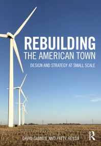 Rebuilding the American Town (Design and Strategy at Small Scale) by David Gamble, Patty Heyda, 9780367258535
