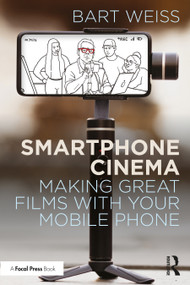 Smartphone Cinema (Making Great Films with Your Mobile Phone) by Bart Weiss, 9781032541044
