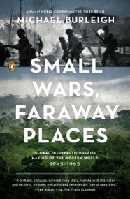 Small Wars, Faraway Places (Global Insurrection and the Making of the Modern World, 1945-1965) by Michael Burleigh, 9780143125952