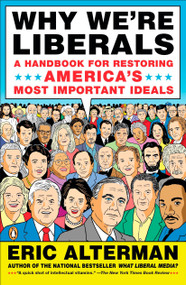 Why We're Liberals (A Handbook for Restoring America's Most Important Ideals) by Eric Alterman, 9780143115229