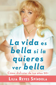 La vida es bella si la quieres ver bella (Cómo disfrutar tus años 50+) (Spanish Edition) by Lilia Reyes Spindola, 9780147510211