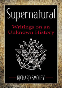 Supernatural (Writings on an Unknown History) by Richard Smoley, 9780399161827
