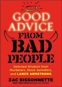 Good Advice from Bad People (Selected Wisdom from Murderers, Stock Swindlers, and Lance Armstrong) by Zac Bissonnette, 9781591846895