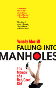 Falling Into Manholes (The Memoir of a Bad/Good Girl) by Wendy Merrill, 9780425225868