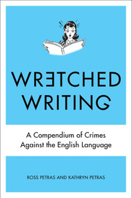 Wretched Writing (A Compendium of Crimes Against the English Language) by Kathryn Petras, Ross Petras, 9780399159244