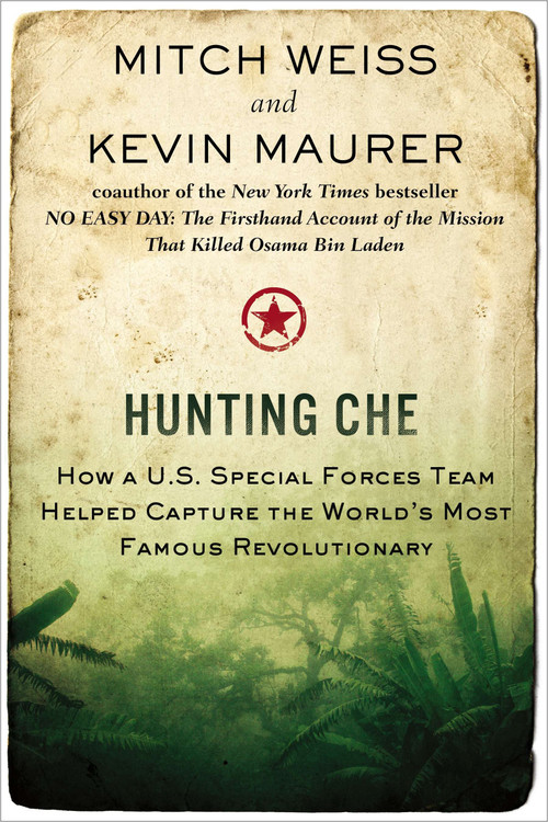 Hunting Che (How a U.S. Special Forces Team Helped Capture the World's Most Famous Revolutionary) by Mitch Weiss, Kevin Maurer, 9780425257470