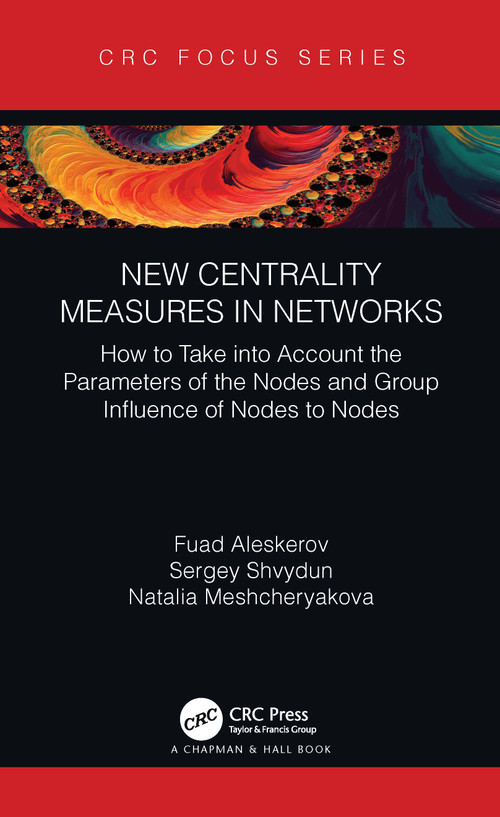 New Centrality Measures in Networks (How to Take into Account the Parameters of the Nodes and Group Influence of Nodes to Nodes) by Fuad Aleskerov, Sergey Shvydun, Natalia Meshcheryakova, 9781032063195
