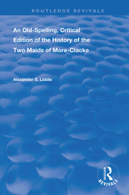 An Old-Spelling, Critical Edition of The History of the Two Maids of More-Clacke by Alexander S Liddie, Stephen Orgal, 9781138393257