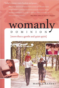 Womanly Dominion (More Than a Gentle and Quiet Spirit) by Mark Chanski, 9781879737600