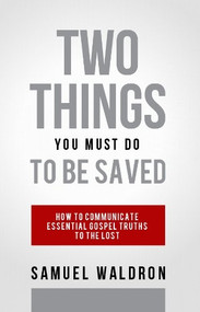 Two Things You Must Do To Be Saved by Samuel E. Waldron, 9781879737921