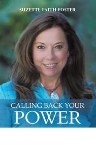 Calling Back Your Power (Your Catalyst for Personal and Spiritual Transformation) by Suzette Faith Foster, 9781504342087