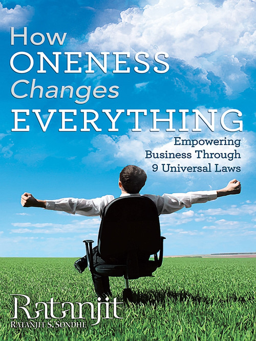 How Oneness Changes Everything (Empowering Business Through 9 Universal Laws) by Ratanjit Sondhe, 9781452579160