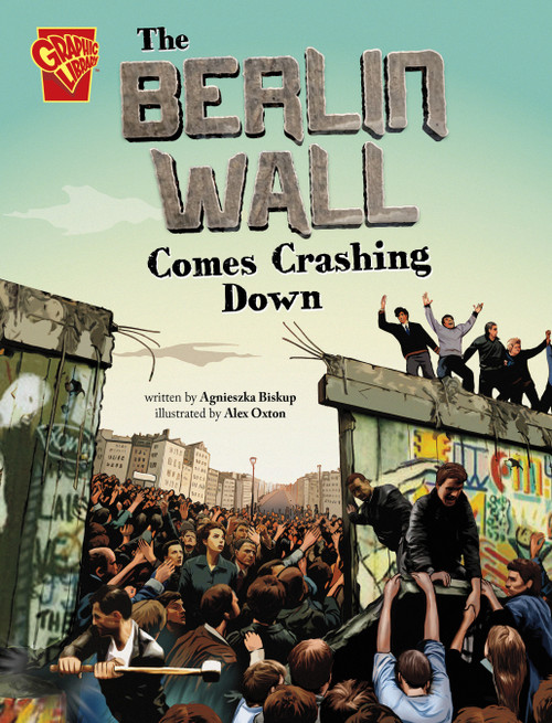 The Berlin Wall Comes Crashing Down by Agnieszka Biskup, Alex Oxton, 9781669068693