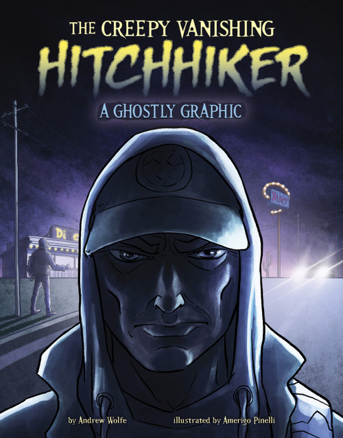 The Creepy Vanishing Hitchhiker (A Ghostly Graphic) by Andrew Wolfe, Amerigo Pinelli, 9781669071402