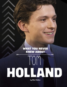 What You Never Knew About Tom Holland by Mari Bolte, 9781669073147