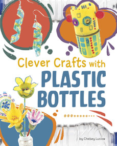 Clever Crafts with Plastic Bottles by Chelsey Luciow, 9781669076988