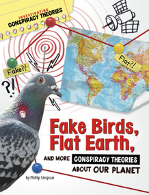 Fake Birds, Flat Earth, and More Conspiracy Theories About Our Planet by Phillip W. Simpson, 9781669077435