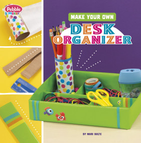 Make Your Own Desk Organizer by Mari Bolte, 9780756580452