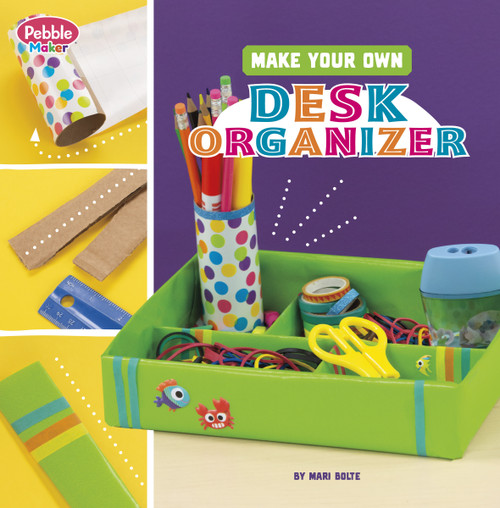 Make Your Own Desk Organizer by Mari Bolte, 9780756580452
