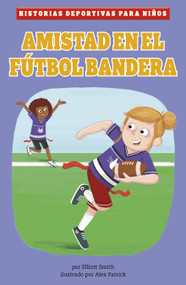 Amistad en el fútbol bandera (Spanish Edition) by Elliott Smith, Alex Patrick, 9781484697733