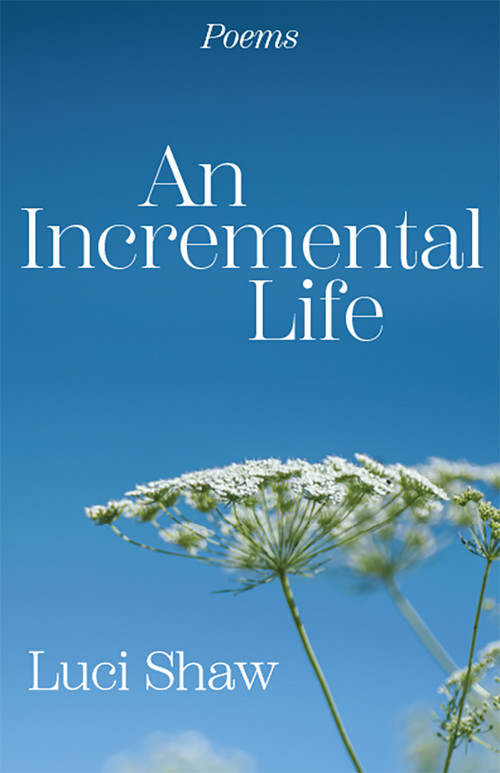 An Incremental Life (Poems) by Luci Shaw, 9781640609792