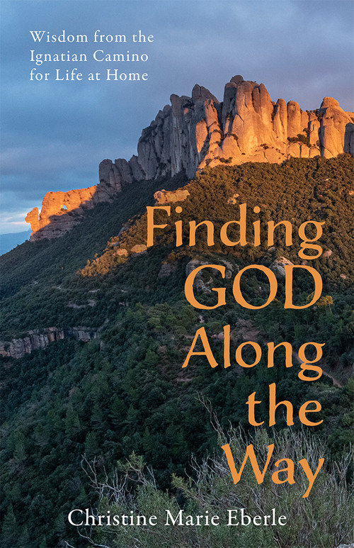 Finding God Along the Way (Wisdom from the Ignatian Camino for Life at Home) by Christine Marie Eberle, 9781640609891