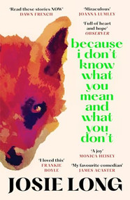 Because I Don't Know What You Mean and What You Don't - 9781838856090 by Josie Long, 9781838856090